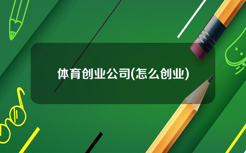 体育创业公司(怎么创业)