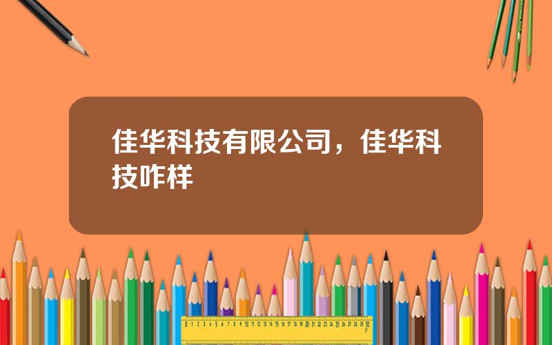 佳华科技有限公司，佳华科技咋样