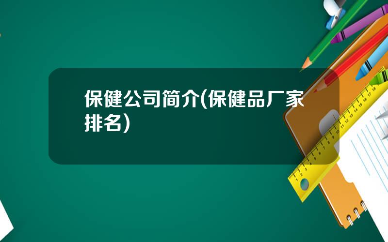 保健公司简介(保健品厂家排名)