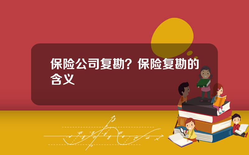 保险公司复勘？保险复勘的含义