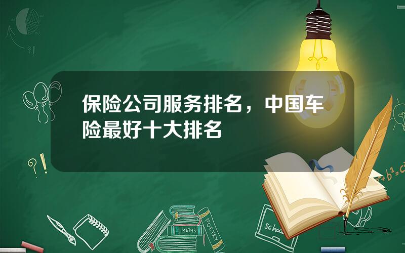 保险公司服务排名，中国车险最好十大排名