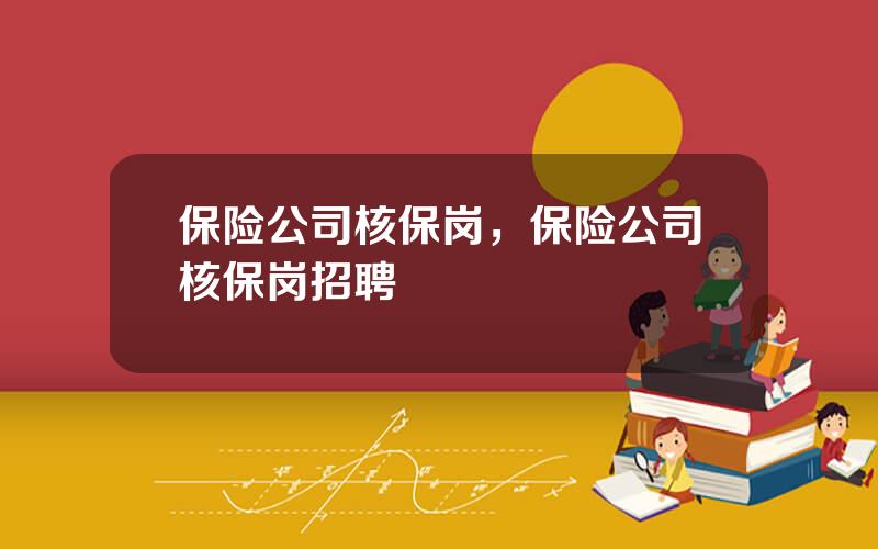 保险公司核保岗，保险公司核保岗招聘