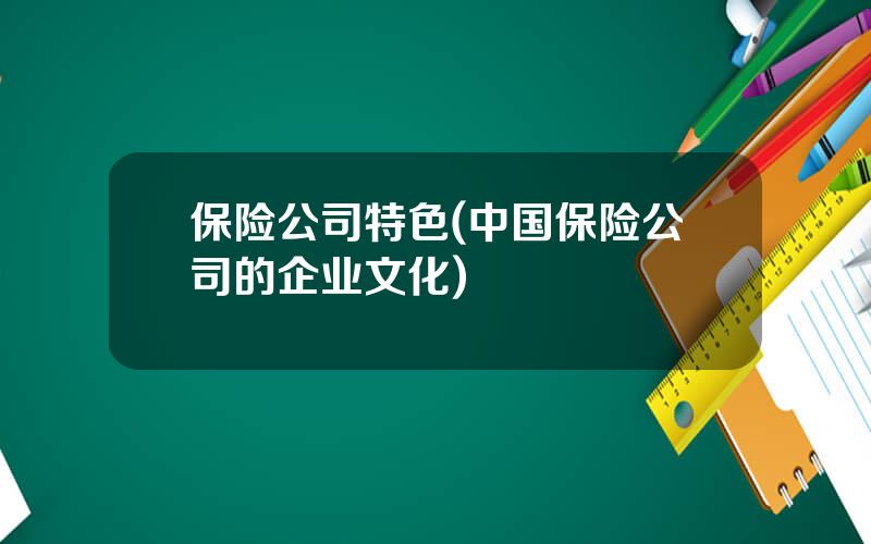 保险公司特色(中国保险公司的企业文化)