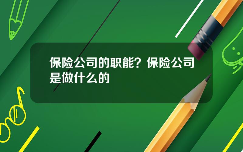 保险公司的职能？保险公司是做什么的