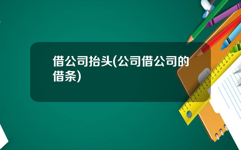 借公司抬头(公司借公司的借条)