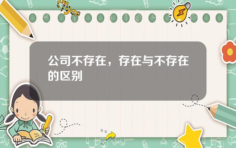 公司不存在，存在与不存在的区别