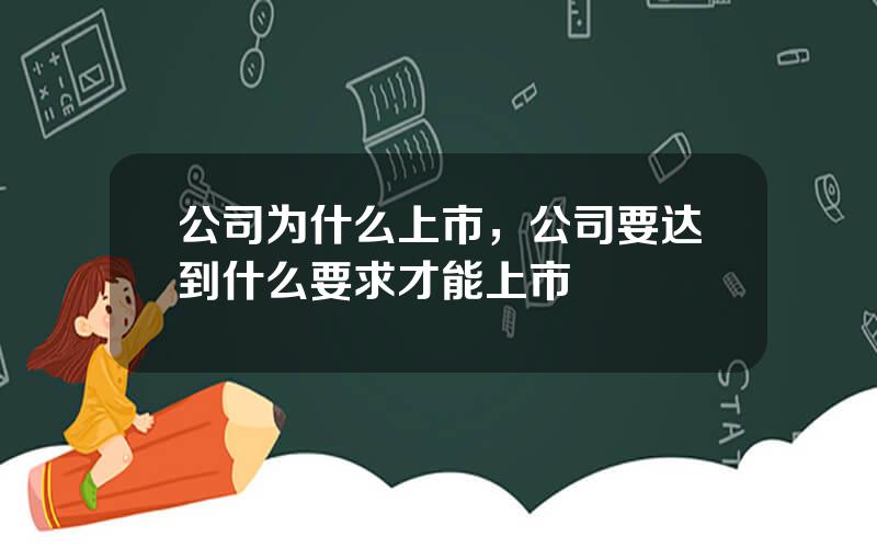 公司为什么上市，公司要达到什么要求才能上市
