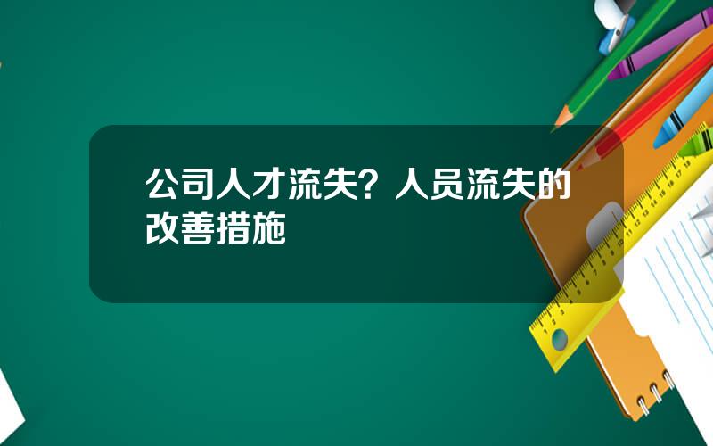 公司人才流失？人员流失的改善措施