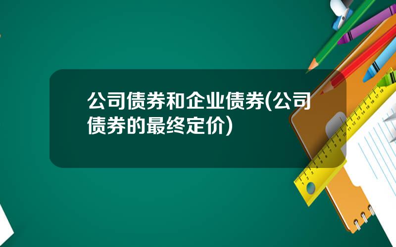 公司债券和企业债券(公司债券的最终定价)