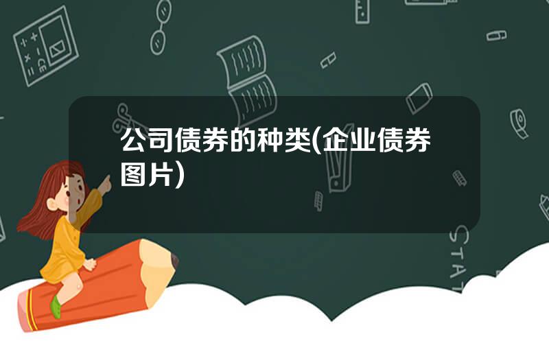 公司债券的种类(企业债券图片)