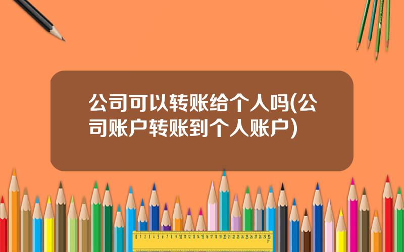 公司可以转账给个人吗(公司账户转账到个人账户)