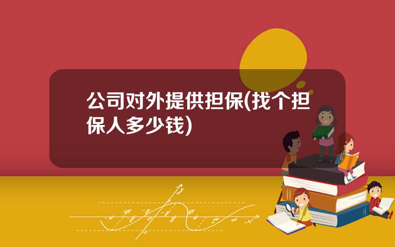 公司对外提供担保(找个担保人多少钱)