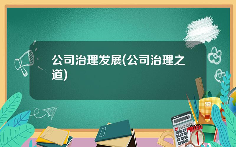 公司治理发展(公司治理之道)
