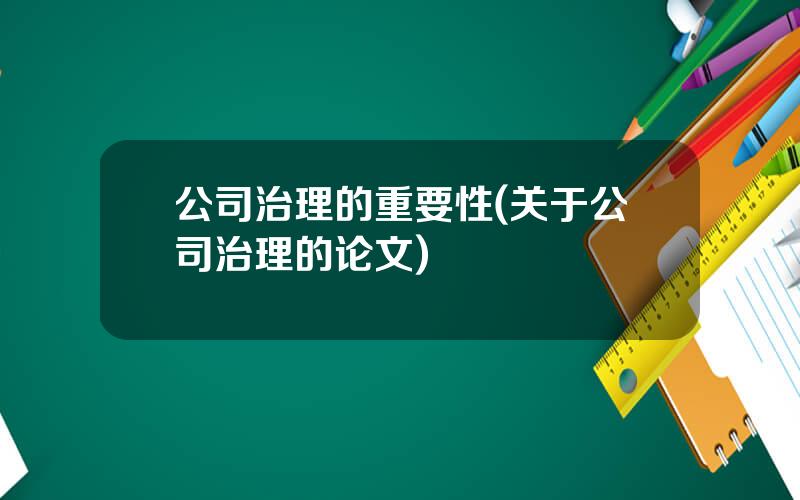 公司治理的重要性(关于公司治理的论文)