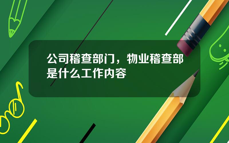 公司稽查部门，物业稽查部是什么工作内容