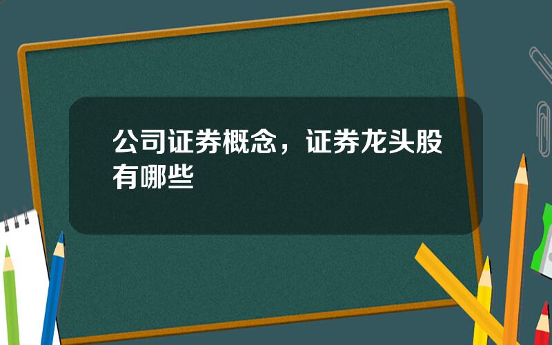 公司证券概念，证券龙头股有哪些