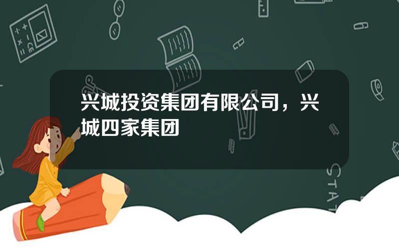 兴城投资集团有限公司，兴城四家集团