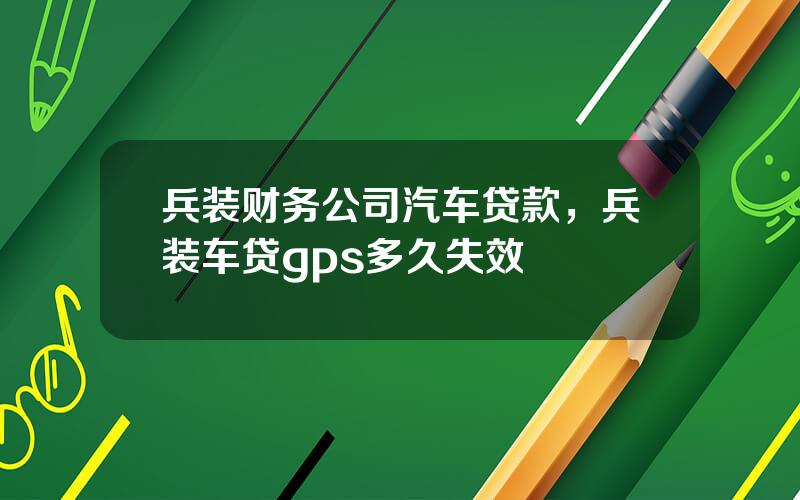 兵装财务公司汽车贷款，兵装车贷gps多久失效