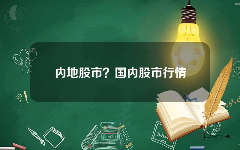 内地股市？国内股市行情