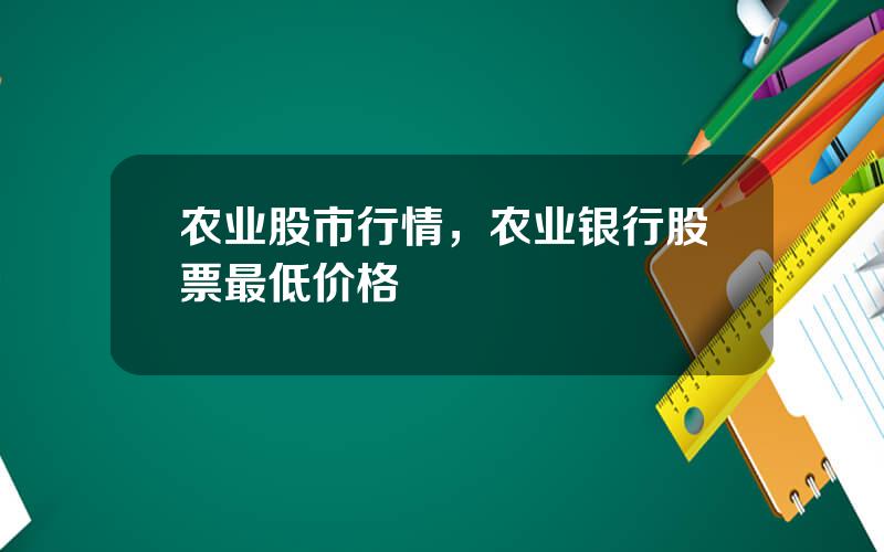 农业股市行情，农业银行股票最低价格