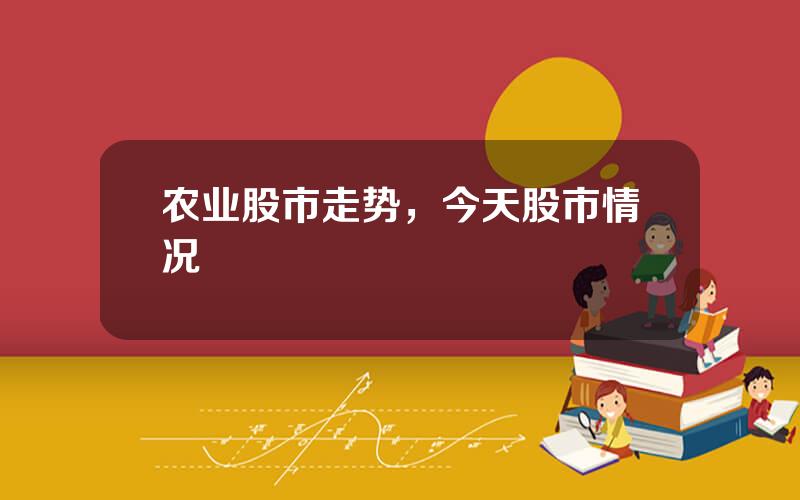 农业股市走势，今天股市情况
