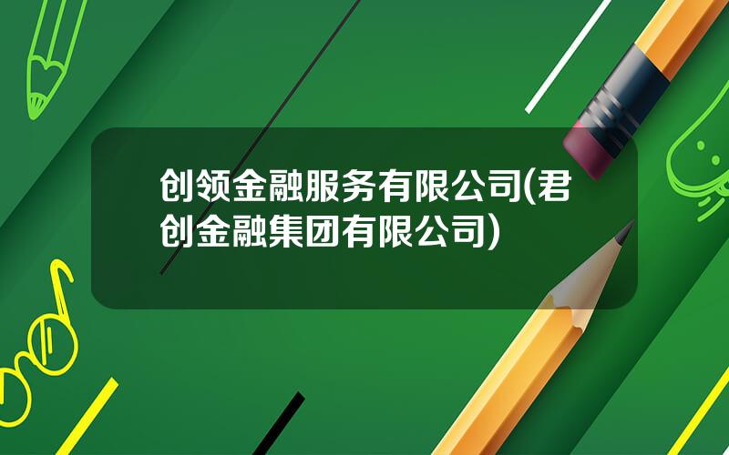 创领金融服务有限公司(君创金融集团有限公司)