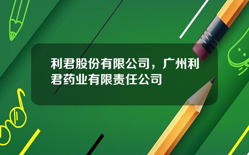 利君股份有限公司，广州利君药业有限责任公司
