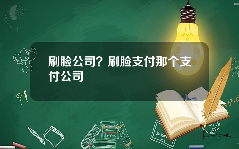 刷脸公司？刷脸支付那个支付公司