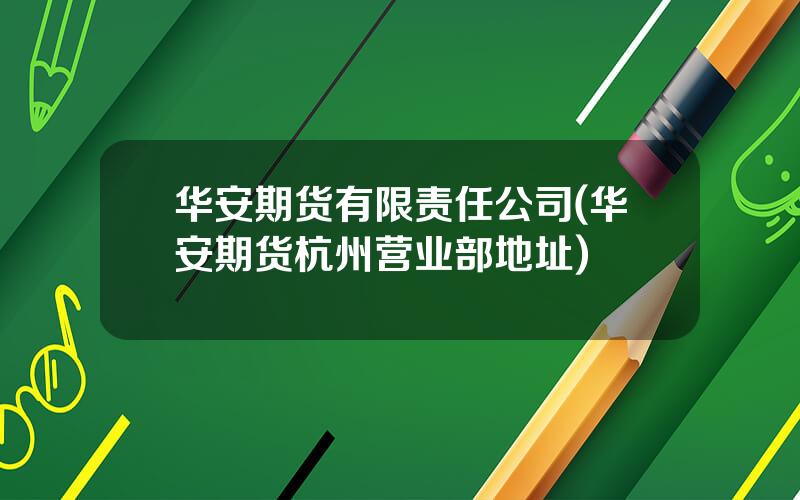 华安期货有限责任公司(华安期货杭州营业部地址)