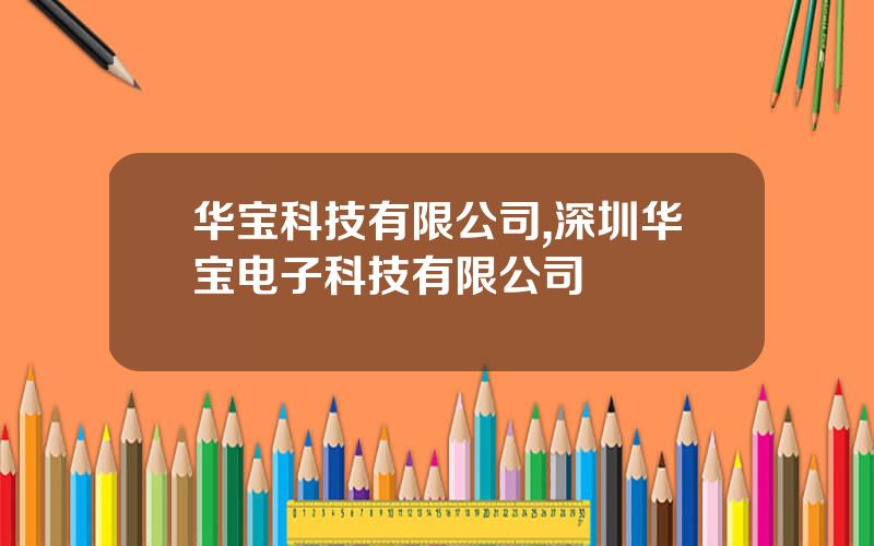 华宝科技有限公司,深圳华宝电子科技有限公司