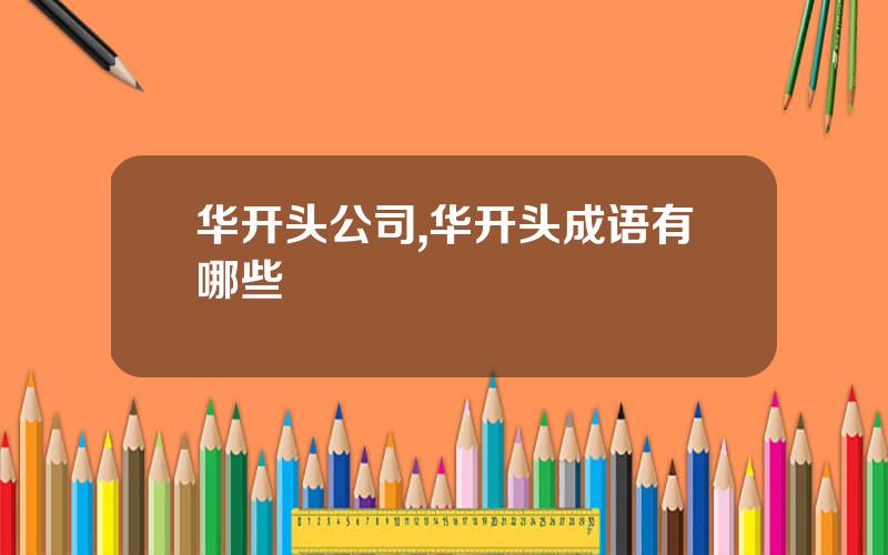 华开头公司,华开头成语有哪些