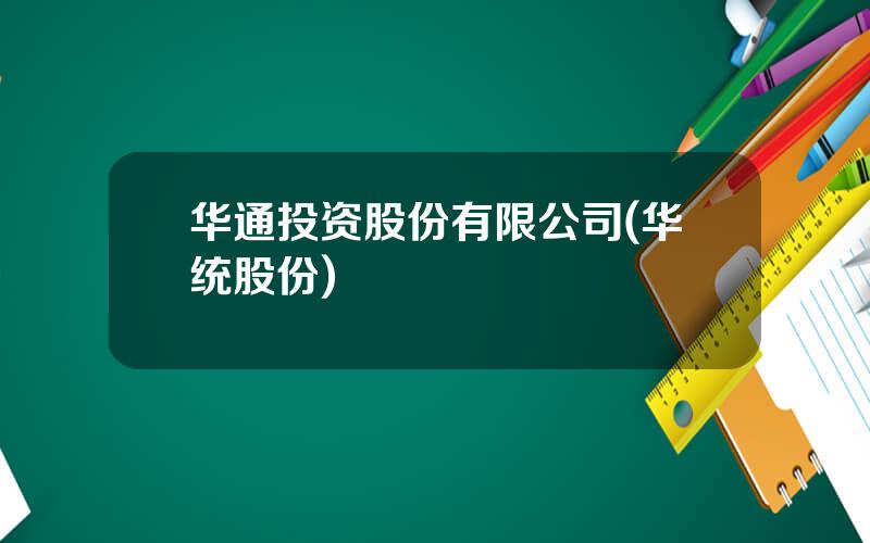 华通投资股份有限公司(华统股份)