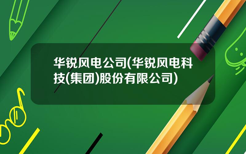华锐风电公司(华锐风电科技(集团)股份有限公司)