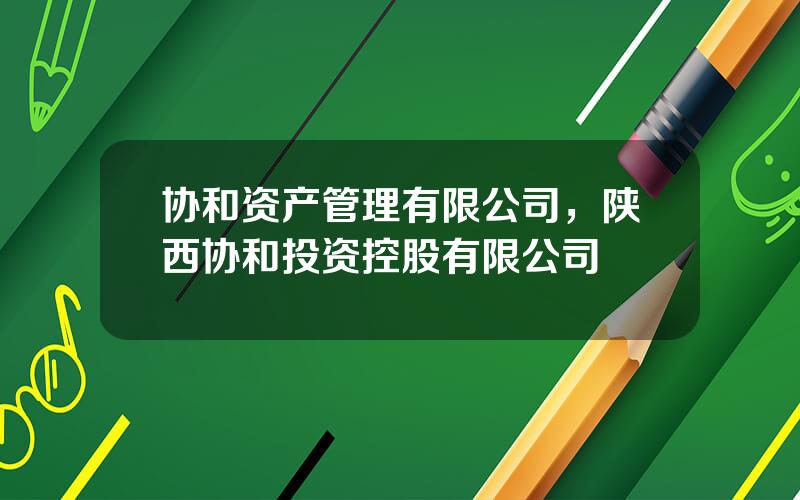 协和资产管理有限公司，陕西协和投资控股有限公司