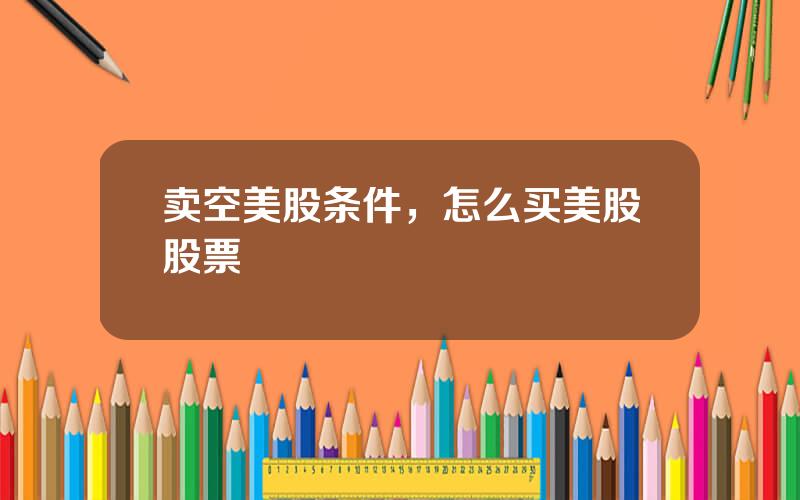 卖空美股条件，怎么买美股股票