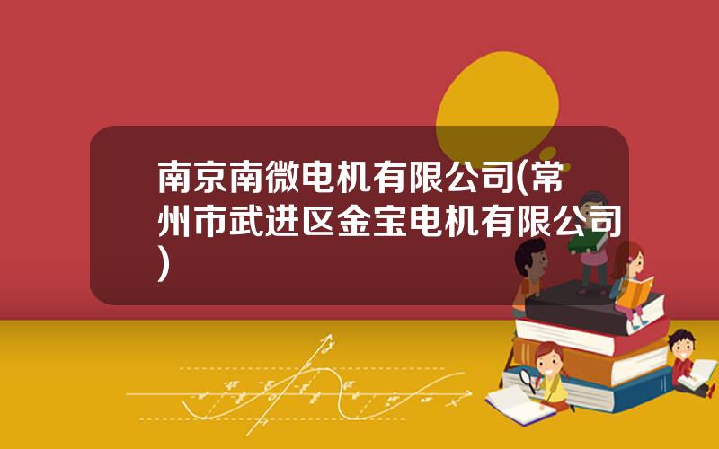 南京南微电机有限公司(常州市武进区金宝电机有限公司)