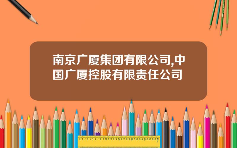 南京广厦集团有限公司,中国广厦控股有限责任公司