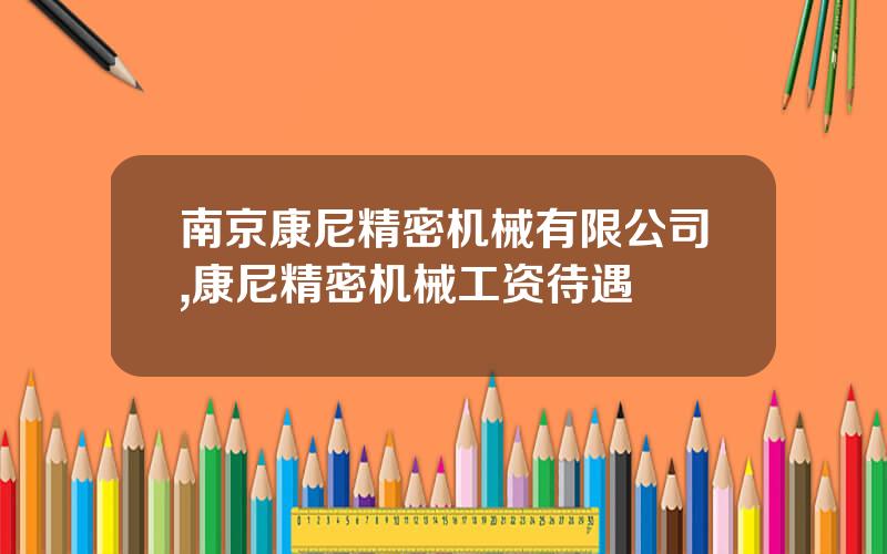 南京康尼精密机械有限公司,康尼精密机械工资待遇