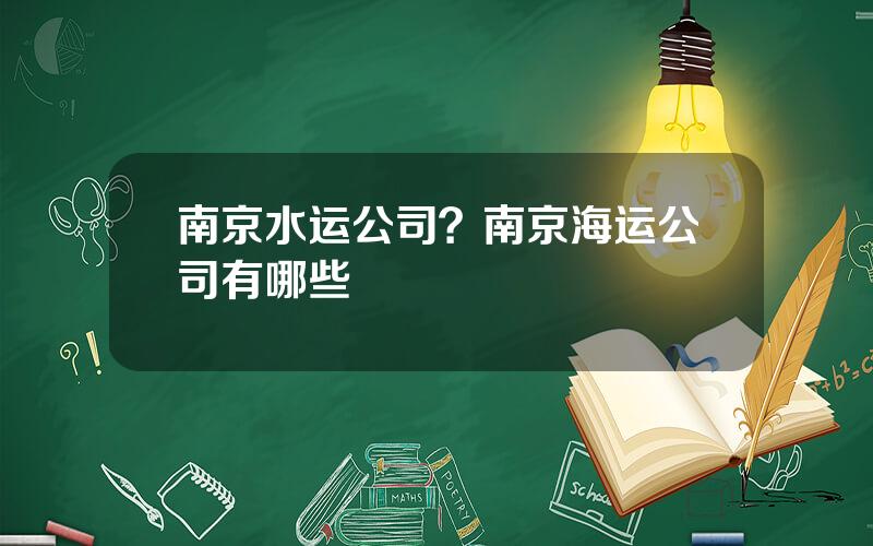 南京水运公司？南京海运公司有哪些