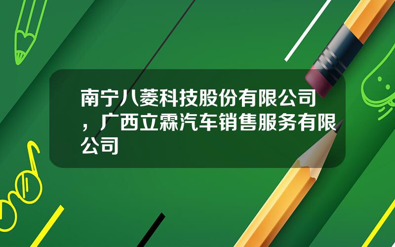 南宁八菱科技股份有限公司，广西立霖汽车销售服务有限公司