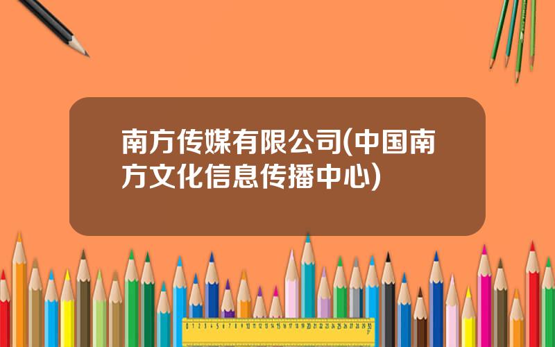 南方传媒有限公司(中国南方文化信息传播中心)