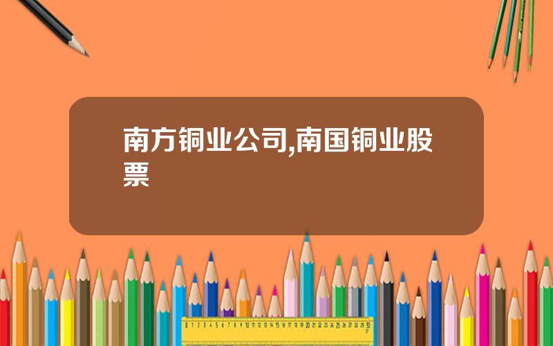 南方铜业公司,南国铜业股票