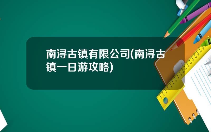 南浔古镇有限公司(南浔古镇一日游攻略)