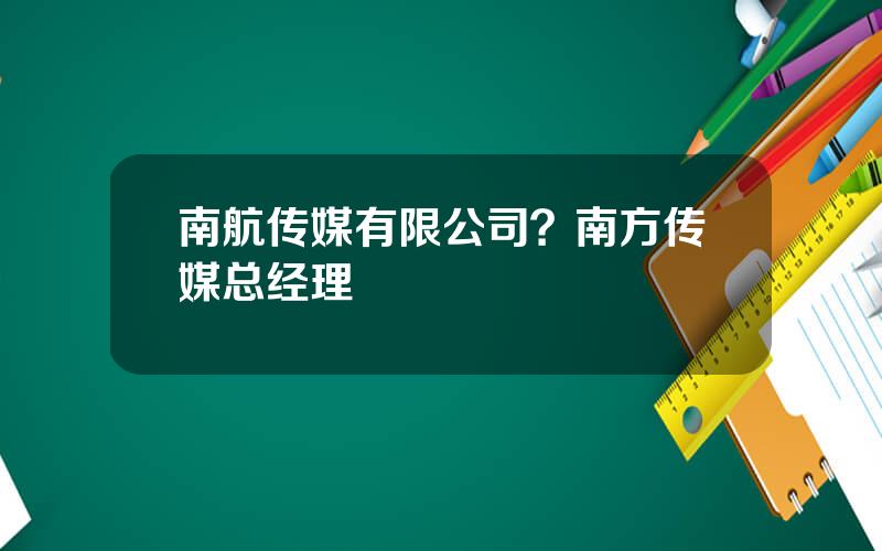 南航传媒有限公司？南方传媒总经理