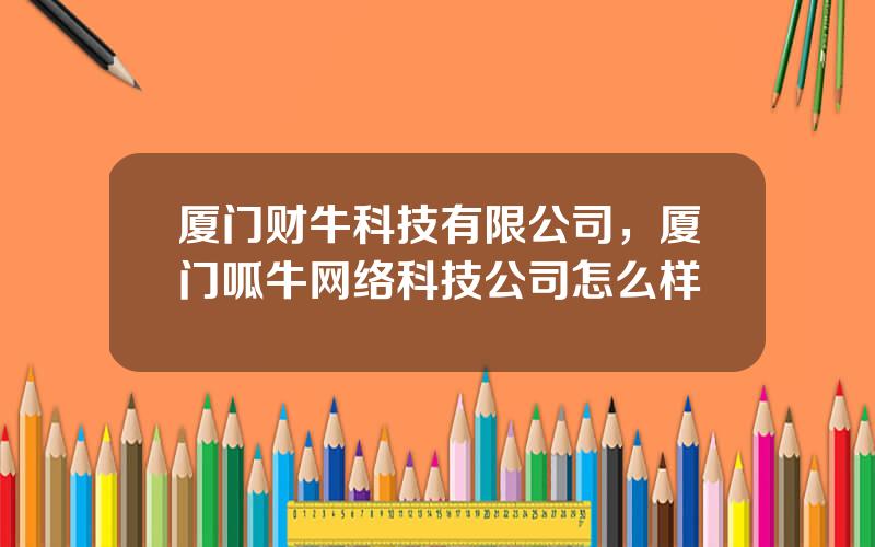 厦门财牛科技有限公司，厦门呱牛网络科技公司怎么样