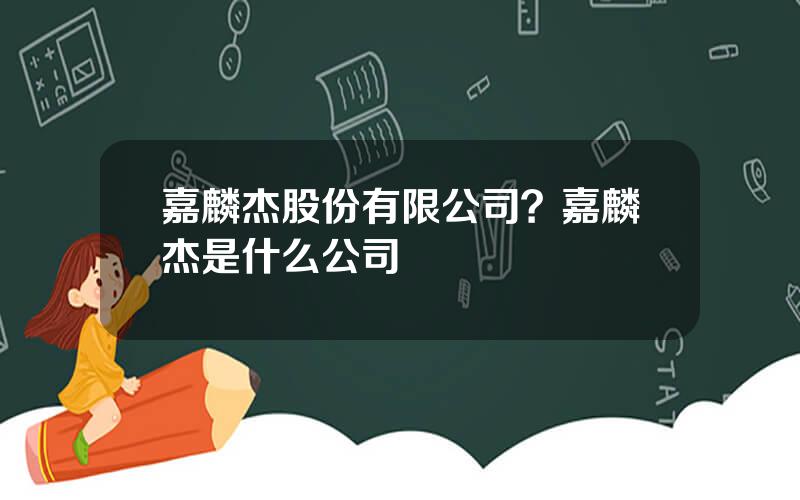 嘉麟杰股份有限公司？嘉麟杰是什么公司