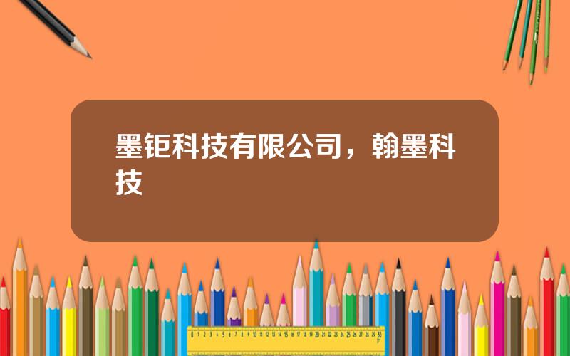 墨钜科技有限公司，翰墨科技