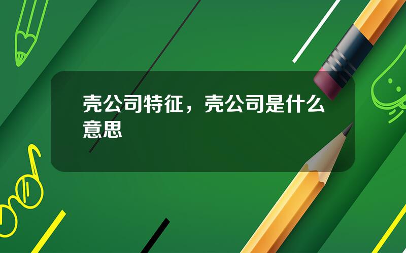 壳公司特征，壳公司是什么意思