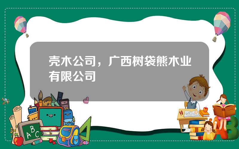 壳木公司，广西树袋熊木业有限公司