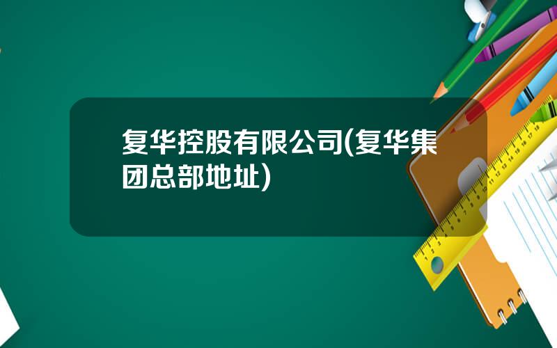 复华控股有限公司(复华集团总部地址)